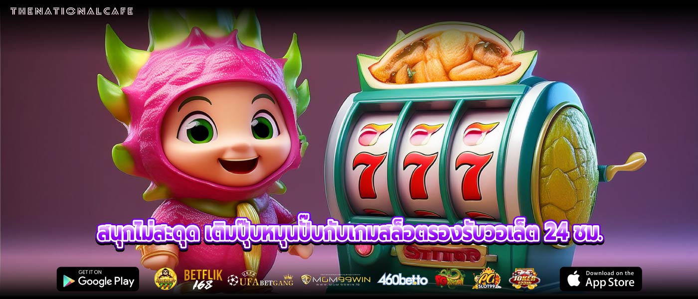 สนุกไม่สะดุด เติมปุ๊บหมุนปั๊บกับเกมสล็อตรองรับวอเล็ต 24 ชม.
